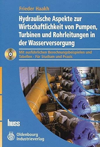 Hydraulische Aspekte zur Wirtschaftlichkeit von Pumpen, Turbinen und Rohrleitungen in der Wasserversorgung Mit ausführlichen Berechnungsbeispielen und Tabellen - Für Studium und Praxis Mit CD-ROM: Arbeitsblätter zur hydraulischen Auslegung und Optimierung