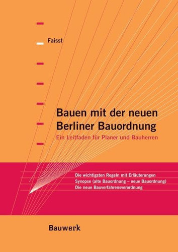 Bauen mit der neuen Berliner Bauordnung Ein Leitfaden für Planer und Bauherren Die wichtigsten Regeln mit Erläuterungen, Synopse (alte Bauordnung - neue Bauordnung), Die neue Bauverfahrensordnung