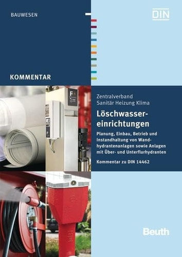 Löschwassereinrichtungen Planung, Einbau, Betrieb und Instandhaltung von Wandhydrantenanlagen sowie Anlagen mit Über- und Unterflurhydranten Kommentar zu DIN 14462