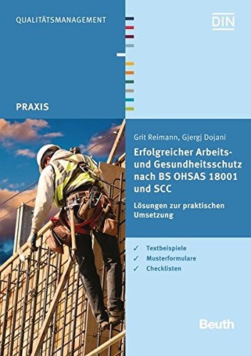 Erfolgreicher Arbeits- und Gesundheitsschutz nach BS OHSAS 18001 und SCC Lösungen zur praktischen Umsetzung Textbeispiele, Musterformulare, Checklisten