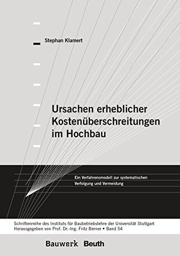 Ursachen erheblicher Kostenüberschreitungen im Hochbau Ein Verfahrensmodell zur systematischen Verfolgung und Vermeidung Schriftenreihe des Institutes für Baubetriebslehre der Universität Stuttgart - Band 54