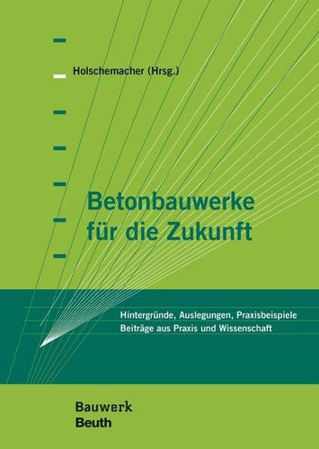Betonbauwerke für die Zukunft Hintergründe, Auslegungen, Praxisbeispiele Tagungsband zur 11. Tagung "Betonbauteile" am 19. März 2015 in Leipzig