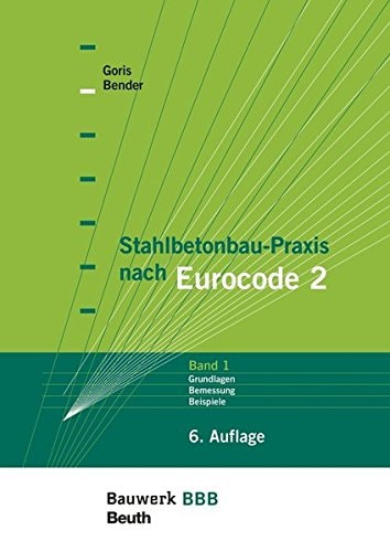 Stahlbetonbau-Praxis nach Eurocode 2: Band 1 Grundlagen, Schnittgrößen, Grenzzustände der Tragfähigkeit, Grenzzustände der Gebrauchstauglichkeit, Beispiele Bauwerk-Basis-Bibliothek Mit Beilage: Bemessungstafeln nach EC 2-1-1