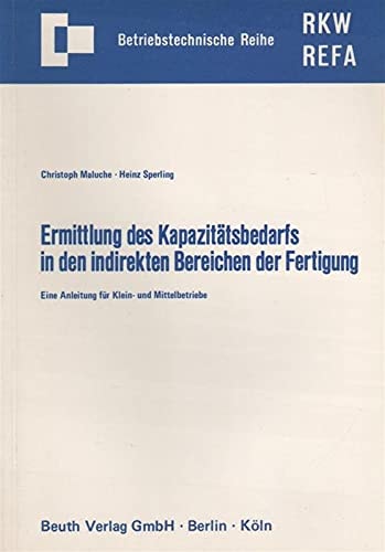 Ermittlung des Kapazitätsbedarfs in den indirekten Bereichen der Fertigung e. Anleitung für Klein- u. Mittelbetriebe ; Fachbericht aus d. Forschungsinst. für Rationalisierung an d. Rhein.-Westf. Techn. Hochsch. Aachen
