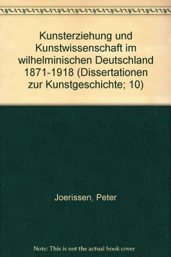 Kunsterziehung und Kunstwissenschaft im wilhelminischen Deutschland: 1871-1918 (Dissertationen zur Kunstgeschichte ; 10) (German Edition)