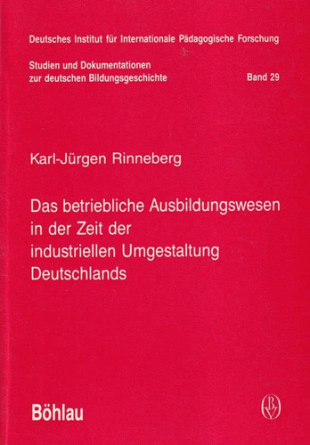 Das betriebliche Ausbildungswesen in der Zeit der industriellen Umgestaltung Deutschlands (Studien und Dokumentationen zur deutschen Bildungsgeschichte) (German Edition)