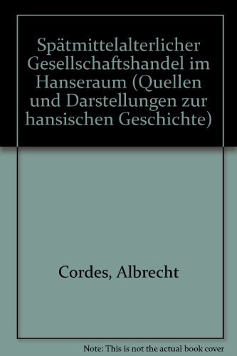 Spätmittelalterlicher Gesellschaftshandel im Hanseraum (Quellen und Darstellungen zur hansischen Geschichte) (German Edition)