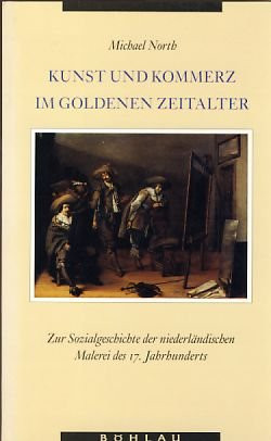 Kunst und Kommerz im Goldenen Zeitalter: Zur Sozialgeschichte der niederländischen Malerei des 17. Jahrhunderts (German Edition)