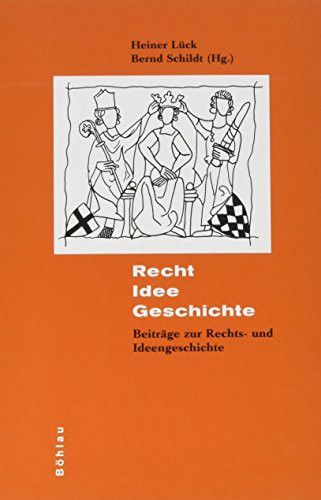 Recht, Idee, Geschichte Beiträge zur Rechts- und Ideengeschichte für Rolf Lieberwirth anlässlich seines 80. Geburtstages