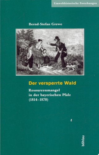 Der versperrte Wald Ressourcenmangel in der bayerischen Pfalz (1814-1870)
