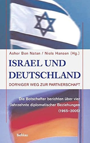 Israel Und Deutschland: Dorniger Weg Zur Partnerschaft. Die Botschafter Berichten Uber Vier Jahrzehnte Diplomatischer Beziehungen (1965-2005) (German Edition)