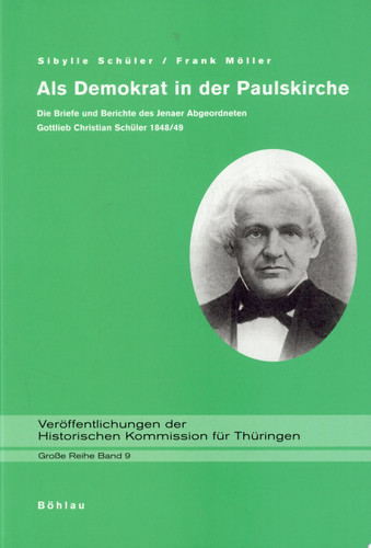 Als Demokrat in der Paulskirche die Briefe und Berichte des Jenaer Abgeordneten Gottlieb Christian Schüler 1848/49