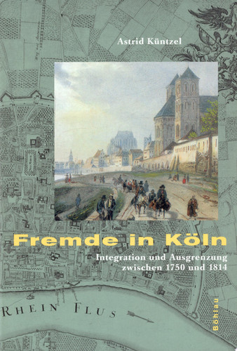 Fremde in Köln Integration und Ausgrenzung zwischen 1750 und 1814