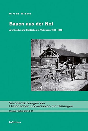 Bauen Aus Der Not: Architektur Und Stadtebau in Thuringen 1945-1949 (Veroffentlichungen Der Historischen Kommission Fur Thuringen. Kleine Reihe, 31) (German Edition)