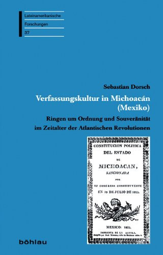 Verfassungskultur in Michoacn (Mexiko): Ringen Um Ordnung Und Souvernitt Im Zeitalter Der Atlantischen Revolutionen