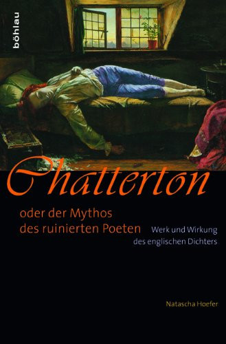 Chatterton Oder Der Mythos Des Ruinierten Poeten: Werk Und Wirkung Des Englischen Dichters
