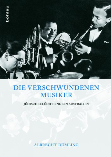 Die Verschwundenen Musiker: Jdische Flchtlinge in Australien