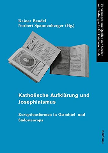 Katholische Aufklärung und Josephinismus Rezeptionsformen in Ostmittel- und Südosteuropa