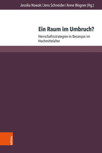 Ein Raum im Umbruch? Herrschaftsstrategien in Besançon im Hochmittelalter