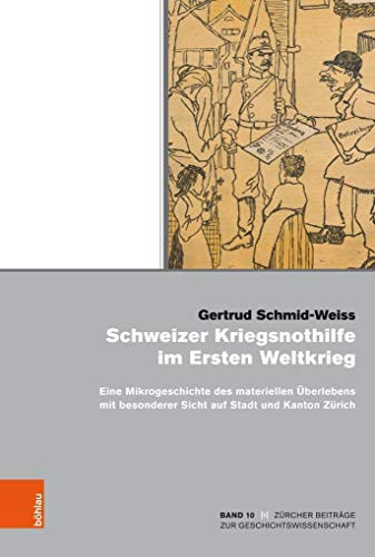 Schweizer Kriegsnothilfe im Ersten Weltkrieg eine Mikrogeschichte des materiellen Überlebens mit besonderer Sicht auf Stadt und Kanton Zürich