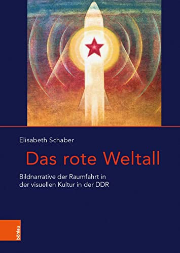Das rote Weltall Bildnarrative der Raumfahrt in der visuellen Kultur in der DDR