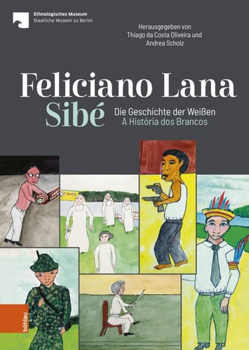 Feliciano Lana, Sibé: Die Geschichte der Weißen/A História dos Brancos Eine Sammlung von Feliciano Lana für das Ethnologische Museum Berlin (2018/2019) / Uma coleção de Feliciano Lana para o Museu Etnológico de Berlin (2018/2019)