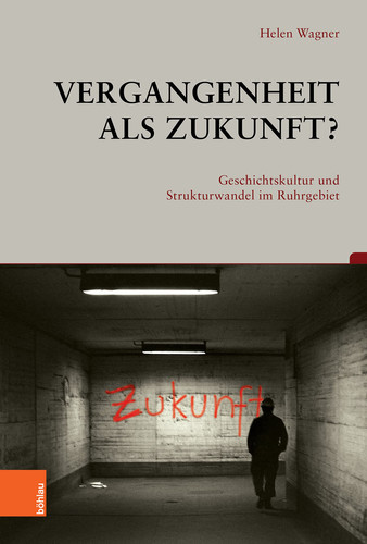 Vergangenheit als Zukunft? Geschichtskultur und Strukturwandel im Ruhrgebiet