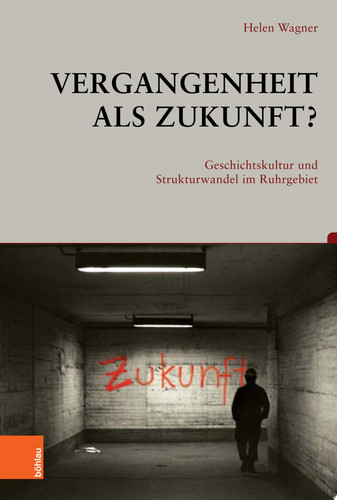 Vergangenheit als Zukunft? Geschichtskultur und Strukturwandel im Ruhrgebiet