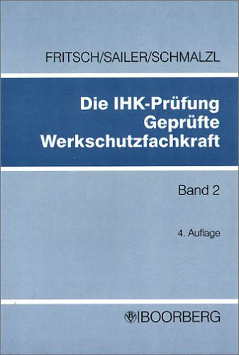 Die IHK-Prüfung geprüfte Werkschutzfachkraft Prüfungsfächer "Werkschutzdienstkunde", "Technische Einrichtungen und Hilfsmittel", "Grundsätze über den Umgang mit Menschen" / von Josef Fritsch .... Bd. 2