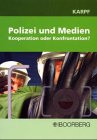 Polizei und Medien. Kooperation oder Konfrontation?