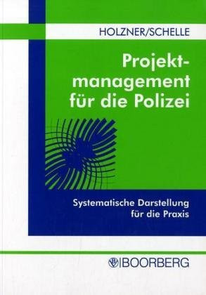 Projektmanagement für die Polizei systematische Darstellung für die Praxis