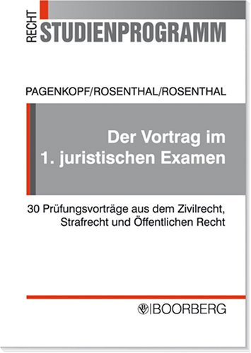 Der Vortrag im 1. juristischen Examen 30 Prüfungsvorträge aus dem Zivilrecht, Strafrecht und öffentlichen Recht für die staatliche Pflichtfachprüfung