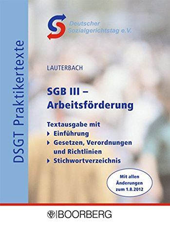 SGB III - Arbeitsförderung vom 24. März 1997, zuletzt geändert durch Gesetz vom 21. Juli 2012 ; Textausgabe mit Einführung, Gesetzen, Verordnungen und Richtlinien, Stichwortverzeichnis ; mit allen Änderungen zum 1.8.2012
