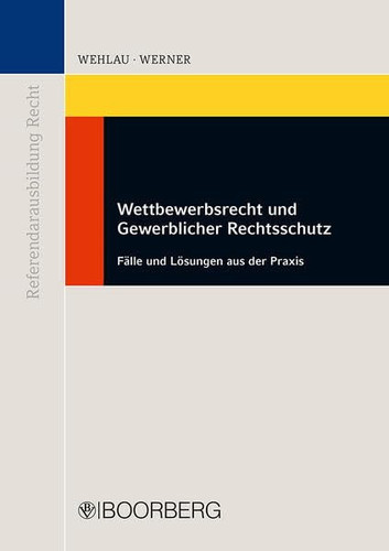 Wettbewerbsrecht und gewerblicher Rechtsschutz Fälle und Lösungen aus der Praxis