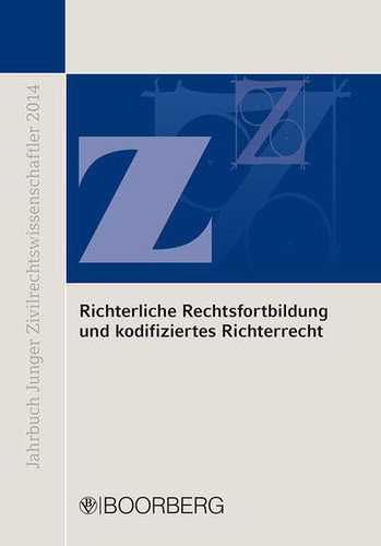 Richterliche Rechtsfortbildung und kodifiziertes Richterrecht Kölner Tagung, 10.-13. September 2014 : Jahrbuch Junger Zivilrechtswissenschaftler 2014