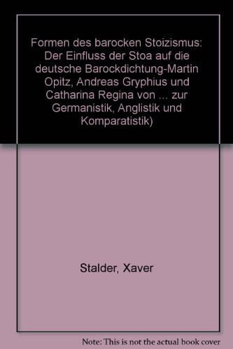Formen des barocken Stoizismus: D. Einfluss d. Stoa auf d. dt. Barockdichtung : Martin Opitz, Andreas Gryphius u. Catharina Regina von Greiffenberg ... und Komparatistik ; Bd. 39) (German Edition)