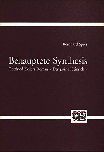 Behauptete Synthesis: Gottfried Kellers Roman "Der grüne Heinrich" (Abhandlungen zur Kunst-, Musik- und Literaturwissenschaft) (German Edition)