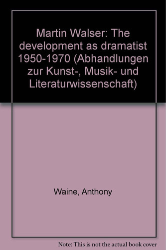 Martin Walser: The development as dramatist 1950-1970 (Abhandlungen zur Kunst-, Musik- und Literaturwissenschaft)