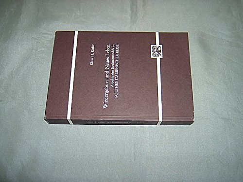 Wiedergeburt und neues Leben: Aspekte d. Strukturwandels in Goethes "Italienischer Reise" (Abhandlungen zur Kunst-, Musik- und Literaturwissenschaft) (German Edition)