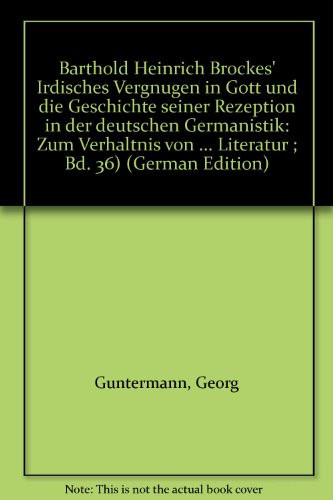 Barthold Heinrich Brockes' "Irdisches Vergnügen in Gott" und die Geschichte seiner Rezeption in der deutschen Germanistik: Zum Verhältnis von ... Literatur ; Bd. 36) (German Edition)