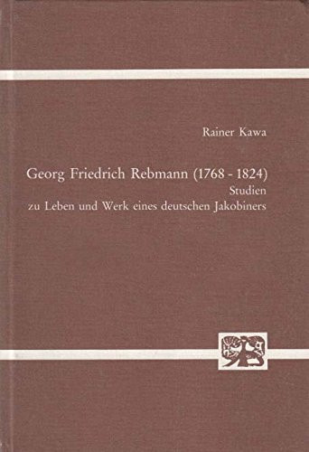 Georg Friedrich Rebmann (1768-1824): Studien zu Leben u. Werk e. deutschen Jakobiners (Abhandlungen zur Kunst-, Musik- und Literaturwissenschaft) (German Edition)