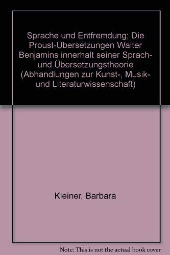 Sprache und Entfremdung: D. Proust-Übers, Walter Benjamins innerhalb seiner Sprach- u. Überstzungstheorie (Abhandlungen zur Kunst-, Musik- und Literaturwissenschaft) (German Edition)