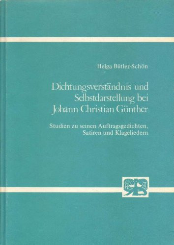Dichtungsverständnis und Selbstdarstellung bei Johann Christian Günther: Studien zu seinen Auftragsgedichten, Satiren und Klageliedern (Studien zur ... Anglistik und Komparatistik) (German Edition)
