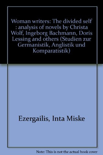 Woman writers--the divided self: Analysis of novels by Christa Wolf, Ingeborg Bachmann, Doris Lessing, and others (Studien zur Germanistik, Anglistik und Komparatistik)
