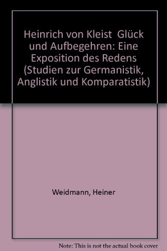 Heinrich von Kleist, Glück und Aufbegehren: Eine Exposition des Redens (Studien zur Germanistik, Anglistik und Komparatistik) (German Edition)