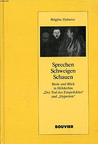 Sprechen, Schweigen, Schauen: Rede und Blick in Hölderlins "Der Tod des Empedokles" und "Hyperion" (Abhandlungen zur Kunst-, Musik- und Literaturwissenschaft) (German Edition)