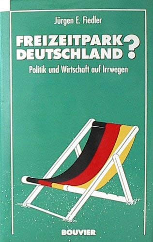 Freizeitpark Deutschland? Politik und Wirtschaft auf Irrwegen