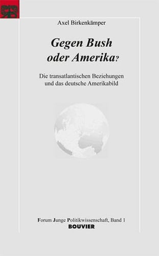 Gegen Bush oder Amerika?: Die transatlantischen Beziehungen und das deutsche Amerikabild