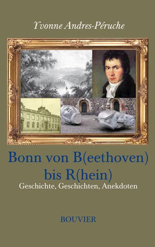 Bonn von B(eethoven) bis R(hein) Geschichte, Geschichten, Anekdoten