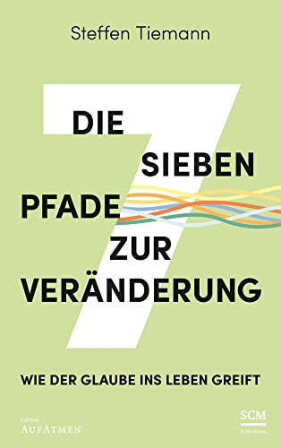 Die sieben Pfade zur Veränderung wie der Glaube ins Leben greift